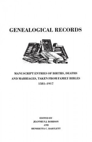 Kniha Genealogical Records. Manuscript Entries of Births, Deaths and Marriages Taken from Family Bibles, 1581-1917 Jeannie Floyd Jones Robison