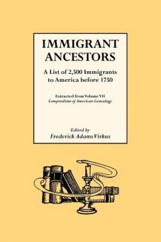 Libro Immigrant Ancestors. A List of 2,500 Immigrants to America Before 1750 Frederick A Virkus