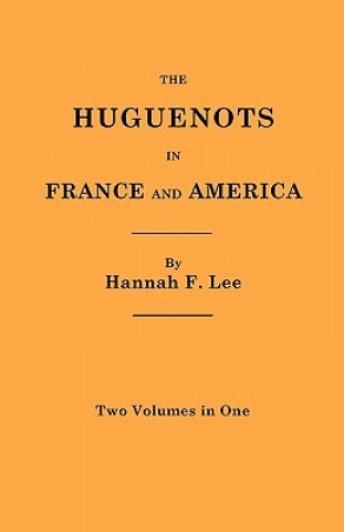 Book Huguenots in France and America. Two Volumes in One Hannah F. Lee