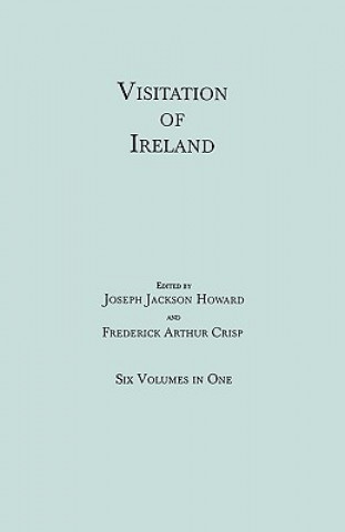 Könyv Visitation of Ireland. Six Volumes in One. Each Volume Separately Indexed Joseph Jackson Howard