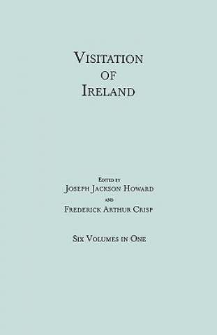 Book Visitation of Ireland. Six Volumes in One. Each Volume Separately Indexed Joseph Jackson Howard