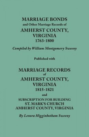 Könyv Marriage Bonds and Other Marriage Records of Amherst County, Virginia, 1763-1800. Published with Marriage Records of Amherst County, Virginia, 1815-18 William Montgomery Sweeny
