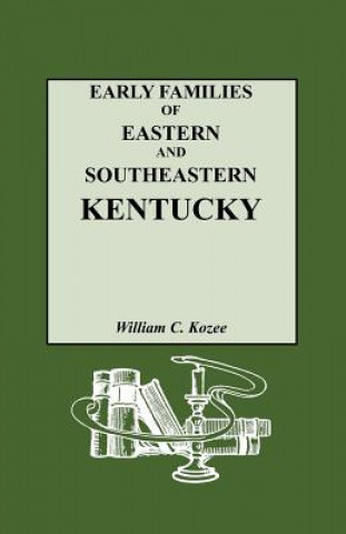 Buch Early Families of Eastern and Southeastern Kentucky and Their Descendants William Carlos Kozee