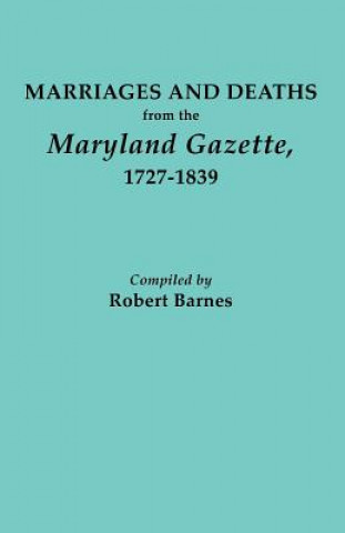Kniha Marriages and Deaths from the Maryland Gazette 1727-1839 Robert William Barnes