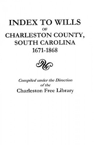 Kniha Index to Wills of Charleston County, South Carolina, 1671-1868 United States.