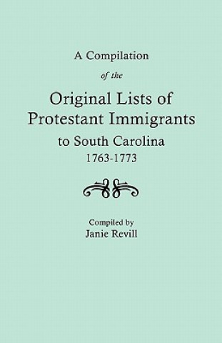 Kniha Compilation of the Original LIsts of Protestant Immigrants to South Carolina, 1763-1773 Janie Revill