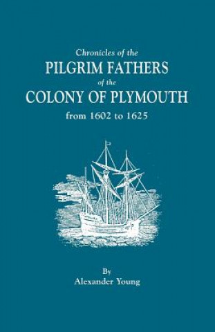 Carte Chronicles of the Pilgrim Fathers of the Colony of Plymouth, from 1602 to 1625 Alexander Young