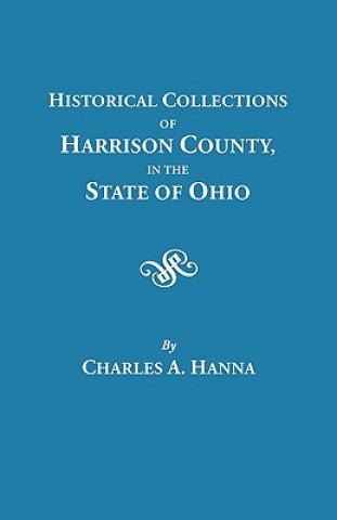 Buch Historical Collections of Harrison County in the State of Ohio, with Lists of the First Land-owners, Early Marriages (to 1841), Will Records (to 1861) Charles Augustus Hanna