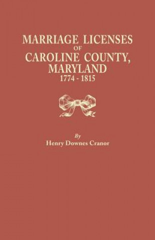 Book Marriage Licenses of Caroline County, Maryland, 1774-1815 Henry Downes Cranor