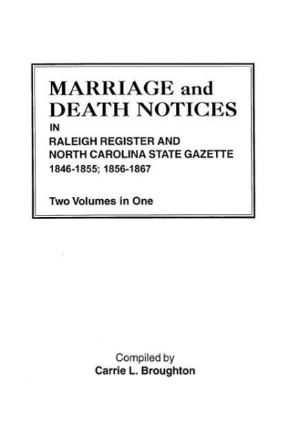 Könyv Marriage and Death Notices in Raleigh Register and North Carolina State Gazette, 1846-1855; 1856-1867. Two Volumes in One Carrie L Broughton