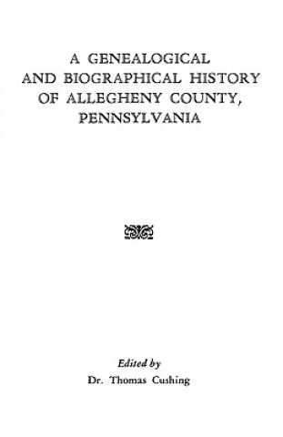 Kniha Genealogical and Biographical History of Allegheny County, Pennsylvania Cushing