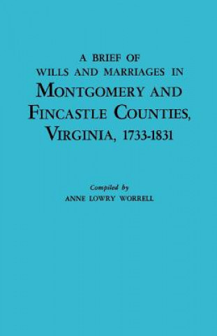 Carte Brief History of Wills and Marriages in Montgomery and Fincastle Counties, Virginia, 1733-1831 Anne Lowry Worrell