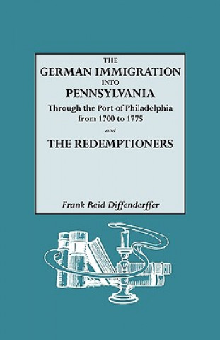 Book German Immigration into Pennsylvania Through the Port of Philadelphia from 1700 to 1775 [and] The Redemptioners Frank R Diffenderffer