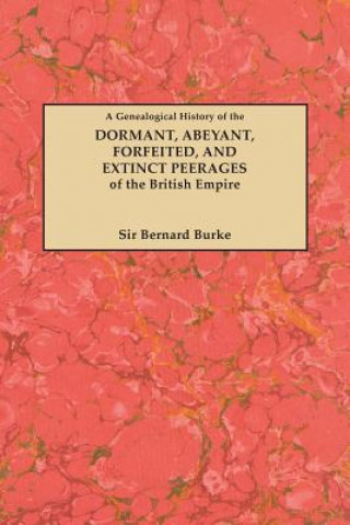 Könyv Genealogical History of the Dormant, Abeyant, Forfeited, and Extinct Peerages of the British Empire Burke