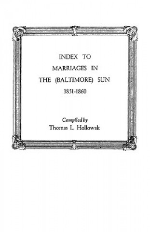 Kniha Index to Marriages in The (Baltlimore) Sun, 1851-1860 Thomas L Hollowak