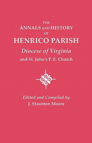 Livre Annals and History of Henrico Parish, Diocese of Virginia, and St. John's P.E. Church J Staunton Moore