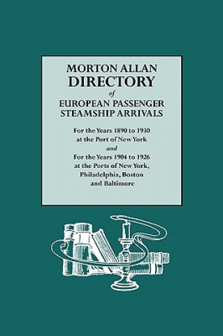 Kniha Morton Allan Directory of European Passenger Steamship Arrivals for the Years 1890 to 1930 at the Port of New York and for the Years 1904 to 1926 at t Morton Allan