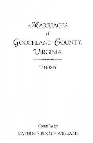 Kniha Marriages of Goochland County, Virginia, 1733-1815 Kathleen Booth Williams