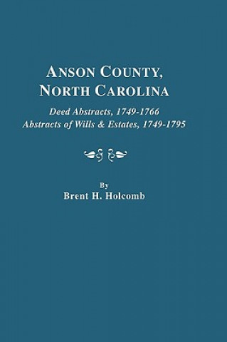 Carte Anson County, North Carolina. Deed Abstracts, 1749-1766; Abstracts of Wills & Estates, 1749-1795 Brent Holcomb
