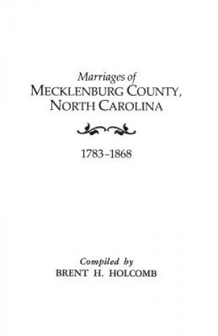 Kniha Marriages of Mecklenburg County, North Carolina, 1783-1868 Brent Holcomb