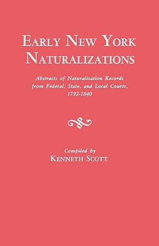 Carte Early New York Naturalizations. Abstracts of Naturalization Records from Federal, State, and Local Courts, 1792-1840 Kenneth (Wagner College) Scott