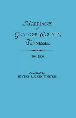 Книга Marriages of Grainger County, Tennessee, 1796-1837 Edythe Johns Rucker Whitley