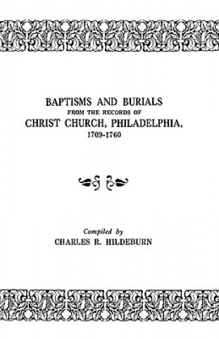 Kniha Baptisms and Burials from the Records of Christ Church, Philadelphia, 1709-1760 Charles W Hildeburn