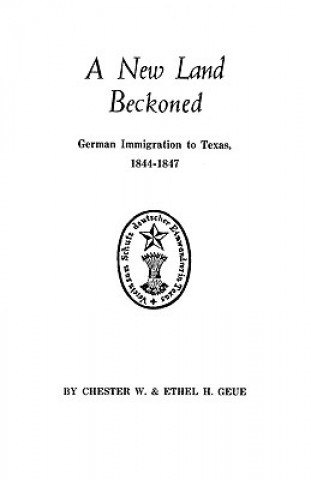 Kniha New Land Beckoned German Immigration to Texas Chester William Geue