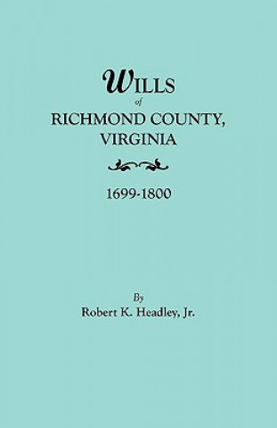 Könyv Wills of Richmond County, Virginia, 1699-1800 Robert K Headley