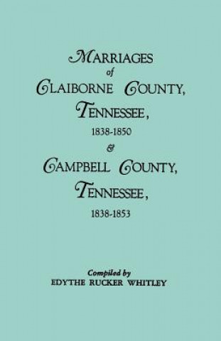 Carte Marriages of Claiborne County, Tennessee, 1838-1850, and Marriages of Campbell County, Tennessee, 1838-1853 Edythe Johns Rucker Whitley