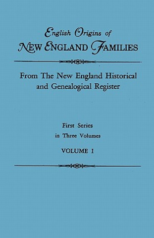 Kniha English Origins of New England Families. From the New England Historical and Genealogical Register. First Series, in Three Volumes. Volume I New England
