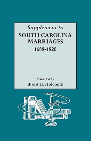 Könyv Supplement to South Carolina Marriages, 1688-1820 Brent Holcomb