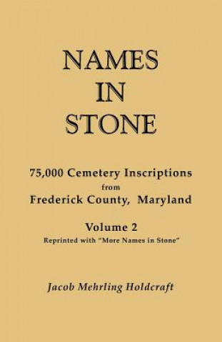 Carte Names in Stone. 75,000 Cemetery Inscriptions from Frederick County, Maryland. Volume 2, Reprinted with "More Names in Stone" Jacob Mehrling Holdcraft