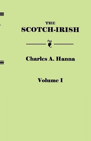 Knjiga Scotch-Irish, or The Scot in North Britain, North Ireland, and North America. In Two Volumes. Volume I Charles Augustus Hanna