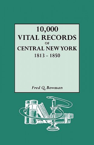 Kniha Ten Thousand Vital Records Central New York, 1813-1850 Fred Q Bowman