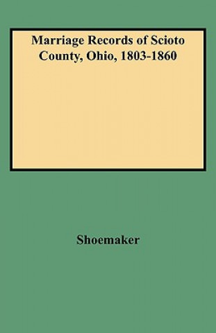 Könyv Marriage Records of Scioto County, Ohio, 1803-1860 Caryn R Shoemaker