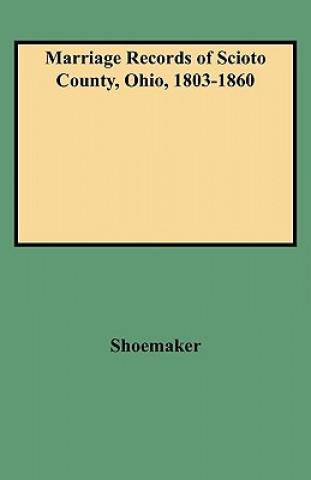 Knjiga Marriage Records of Scioto County, Ohio, 1803-1860 Caryn R Shoemaker