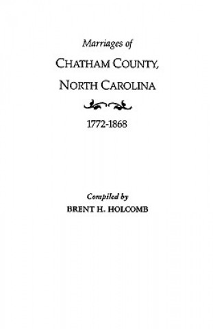 Książka Marriages of Chatham County, North Carolina, 1772-1868 Brent Holcomb