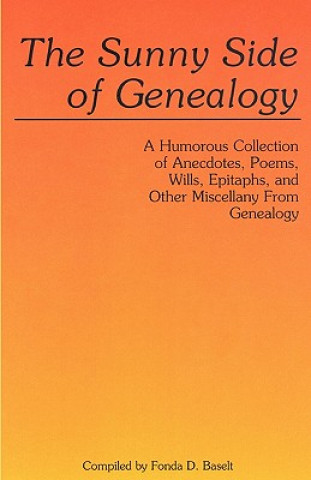 Carte Sunny Side of Genealogy. A Humorous Collection of Anecdotes, Poems, Wills, Epitaphs, and Other Miscellany from Genealogy Fonda D. Baselt