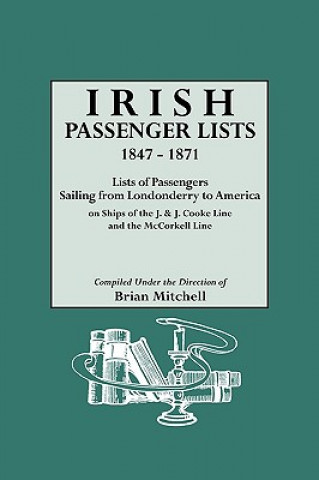 Kniha Irish Passenger Lists, 1847-1871. Lists of Passengers Sailing from Londonderry to America on Ships of the J. & J. Cooke Line and the McCorkell Line 