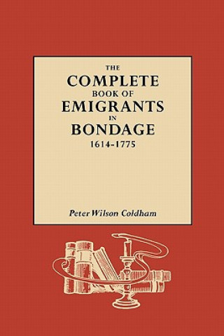 Książka Complete Book of Emigrants in Bondage, 1614-1775 Peter Wilson Coldham