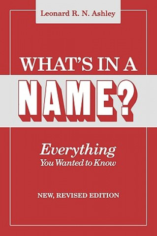 Carte What's in a Name? Everything You Wanted to Know. New, Revised Edition Leonard R N Ashley