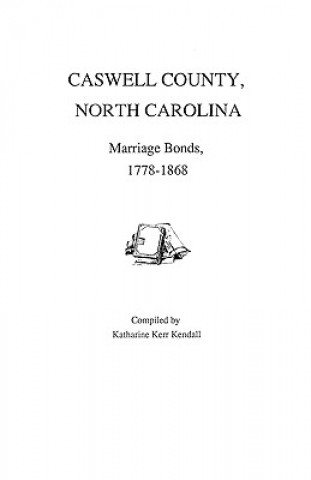 Kniha Caswell County, North Carolina, Marriage Bonds, 1778-1868 Kendall