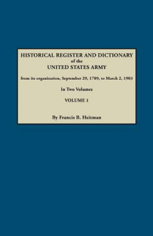 Libro Dictionary of the United States Army, from Its Organization, September 29, 1789, to March 2, 1903. In Two Volumes. Volume 1 Francis B Heitman