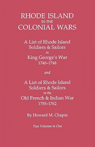 Book Rhode Island in the Colonial Wars. A Lst of RHode Island Soldiers & Sailors in King George's War 1740-1748, and A List of Rhode Island Soldiers & Sail Howard M Chapin