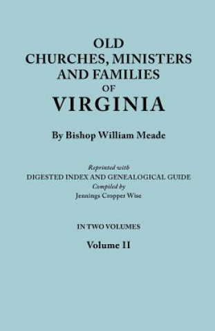 Könyv Old Churches, Ministers and Families of Virginia. In Two Volumes. Volume II (Reprinted with Digested Index and Genealogical Guide Compiled by Jennings Bishop William Meade