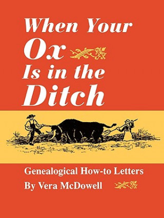 Carte When Your Ox is in the Ditch : Genealogical How-to Letters Vera McDowell