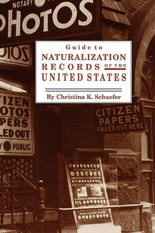 Kniha Guide to Naturalization Records of the United States Christina K Schaefer