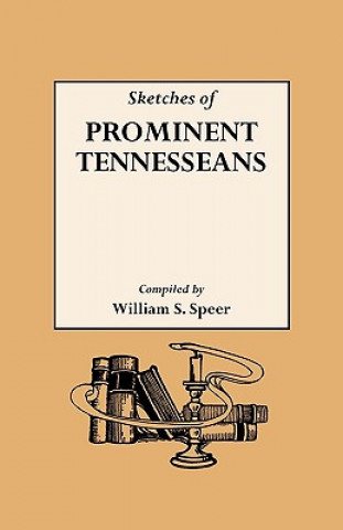 Książka Sketches of Prominent Tennesseans, Containing Biographies and Records of Many of the Families Who Have Attained Prominence in Tennessee William S Speer