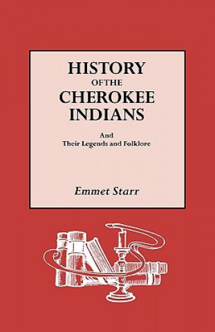 Knjiga History of the Cherokee Indians and Their Legends and Folklore Emmet Starr